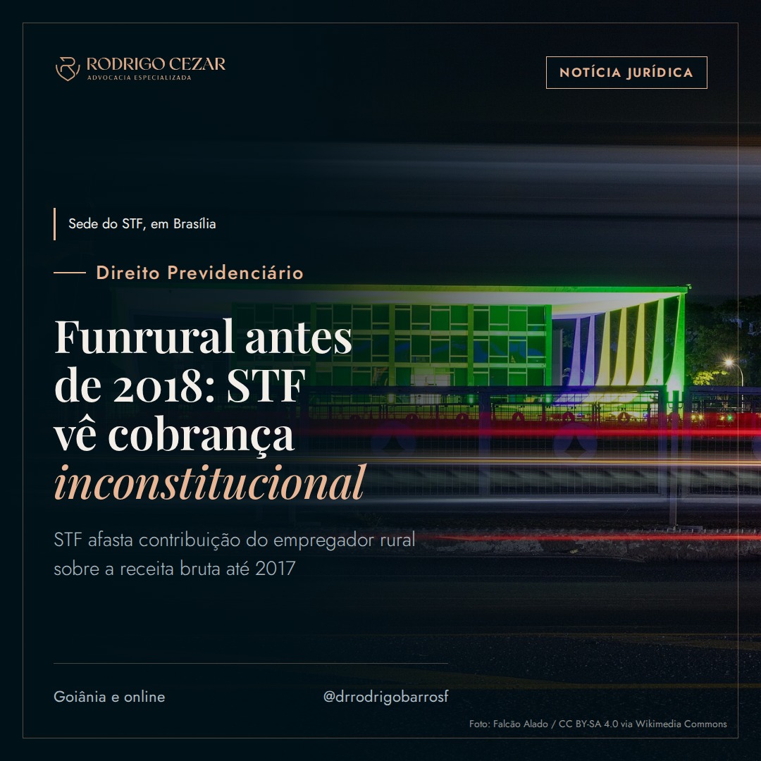 STF declara inconstitucional a cobrança do Funrural de empregador rural antes de 2018